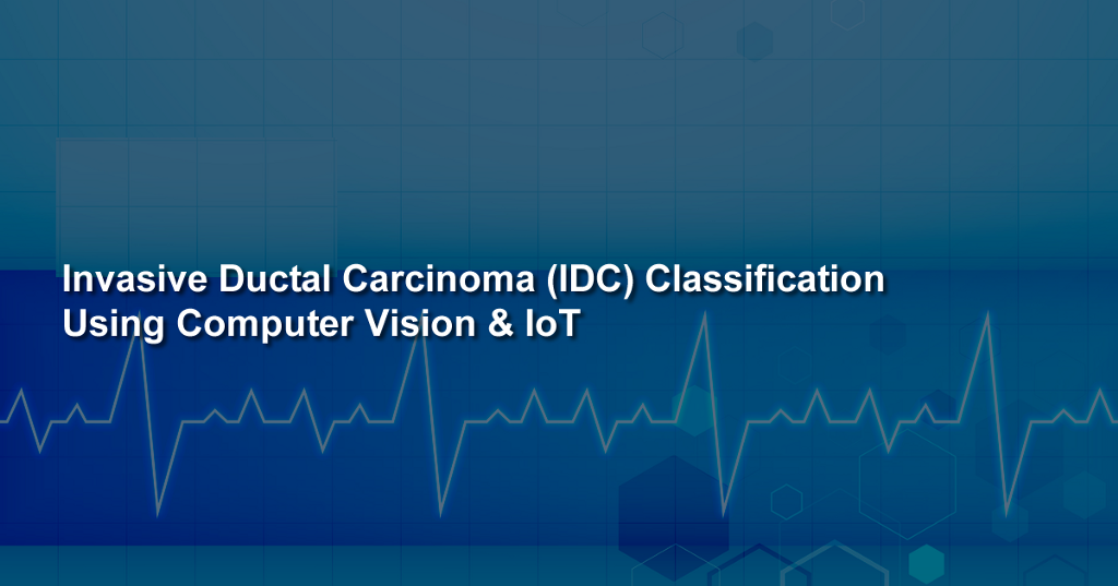Breast Cancer (IDC) Classification Using Computer Vision & IoT