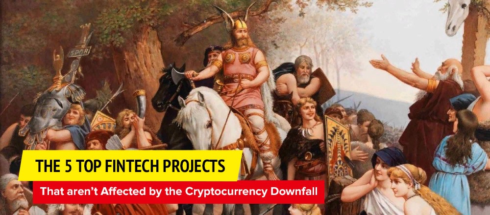 The 5 Top Fintech Projects that aren’t Affected by the Cryptocurrency Downfall