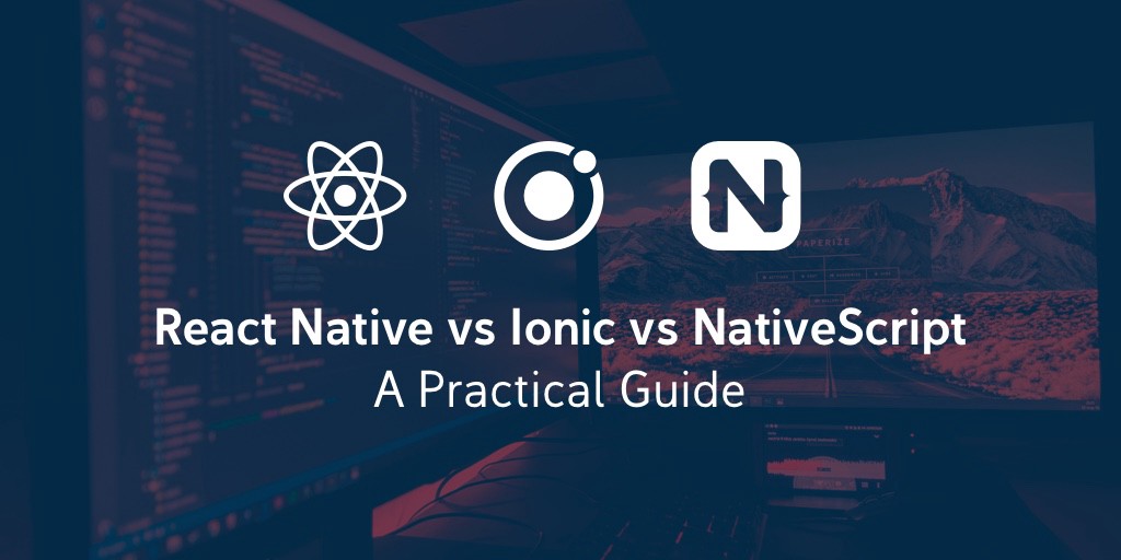 React Native vs Ionic vs NativeScript: A Practical Guide