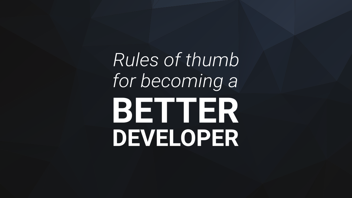 Rules of Thumb for Becoming a Better Developer