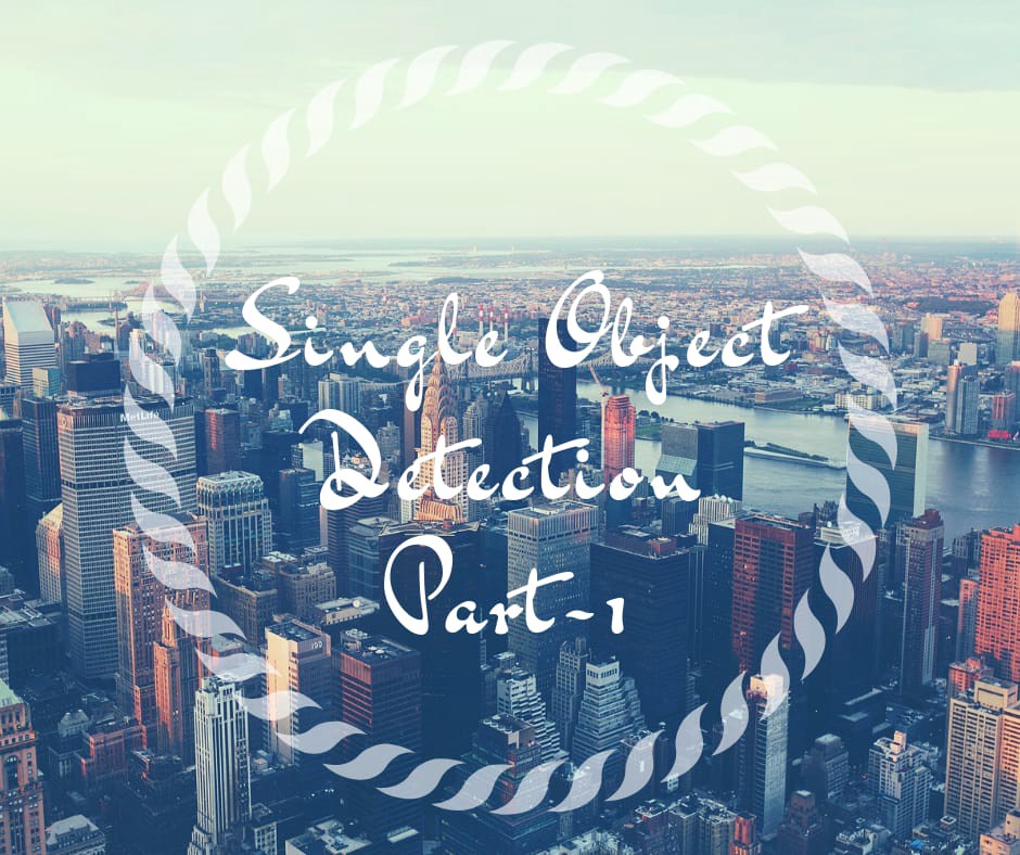 SINGLE OBJECT DETECTION PART - 1