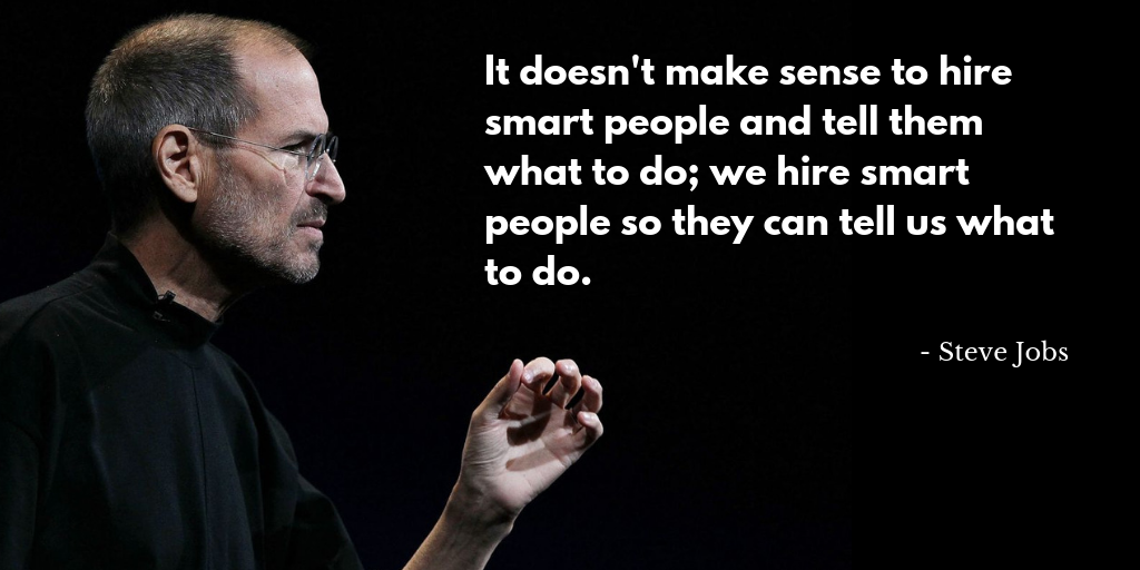 Hire Smart People And Let Them Tell You What To Do Just