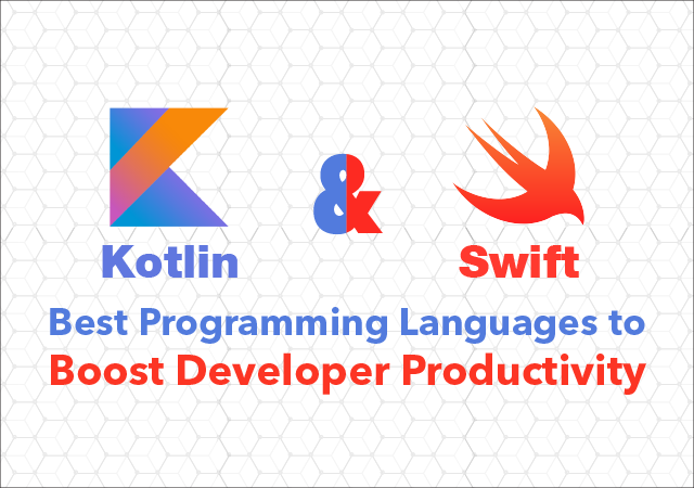 Kotlin and Swift: Best Programming Languages to Boost Developer Productivity
