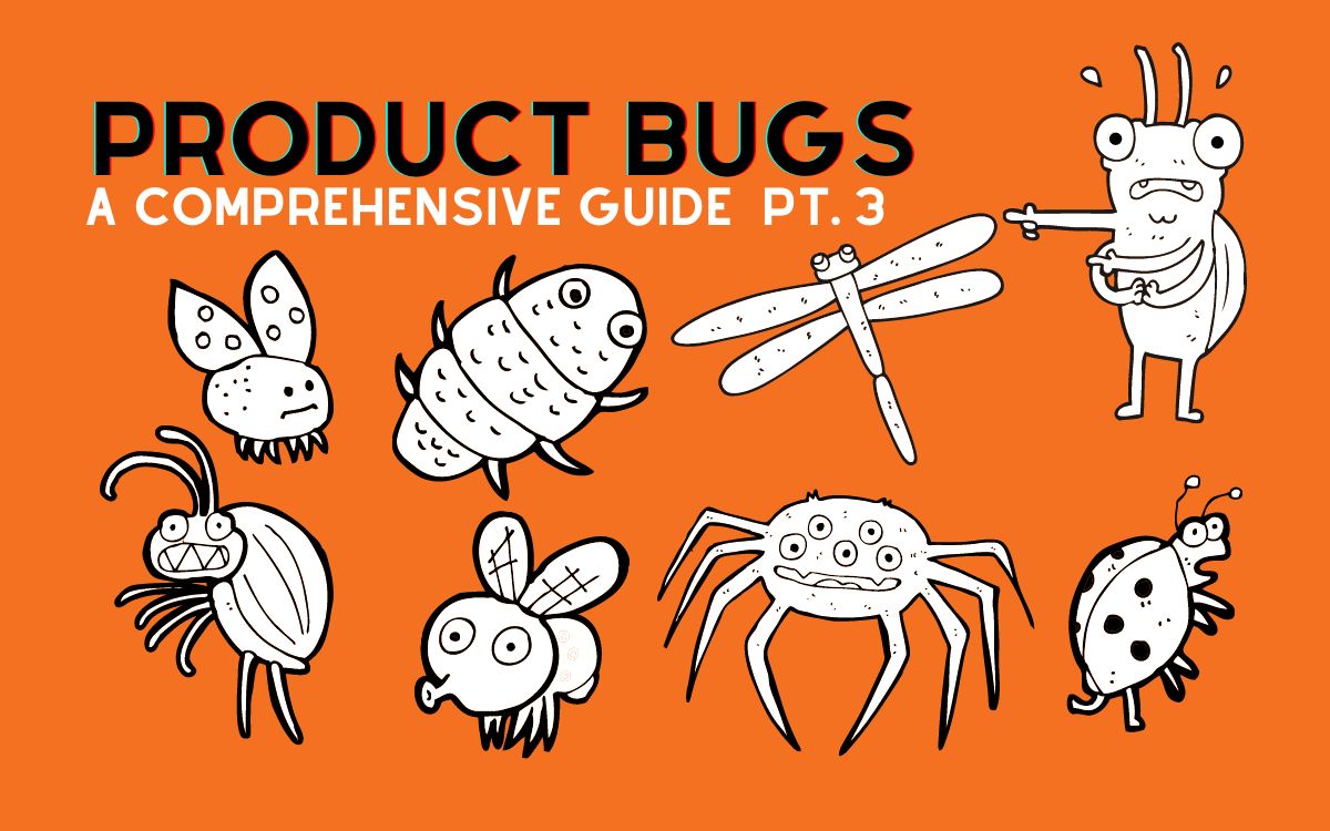 The Ultimate Guide to Product Bugs [Part 3]