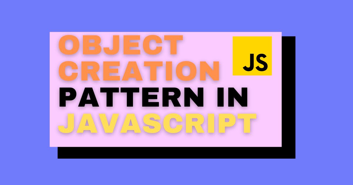 Creational Design Patterns In JavaScript: A Brief Tutorial