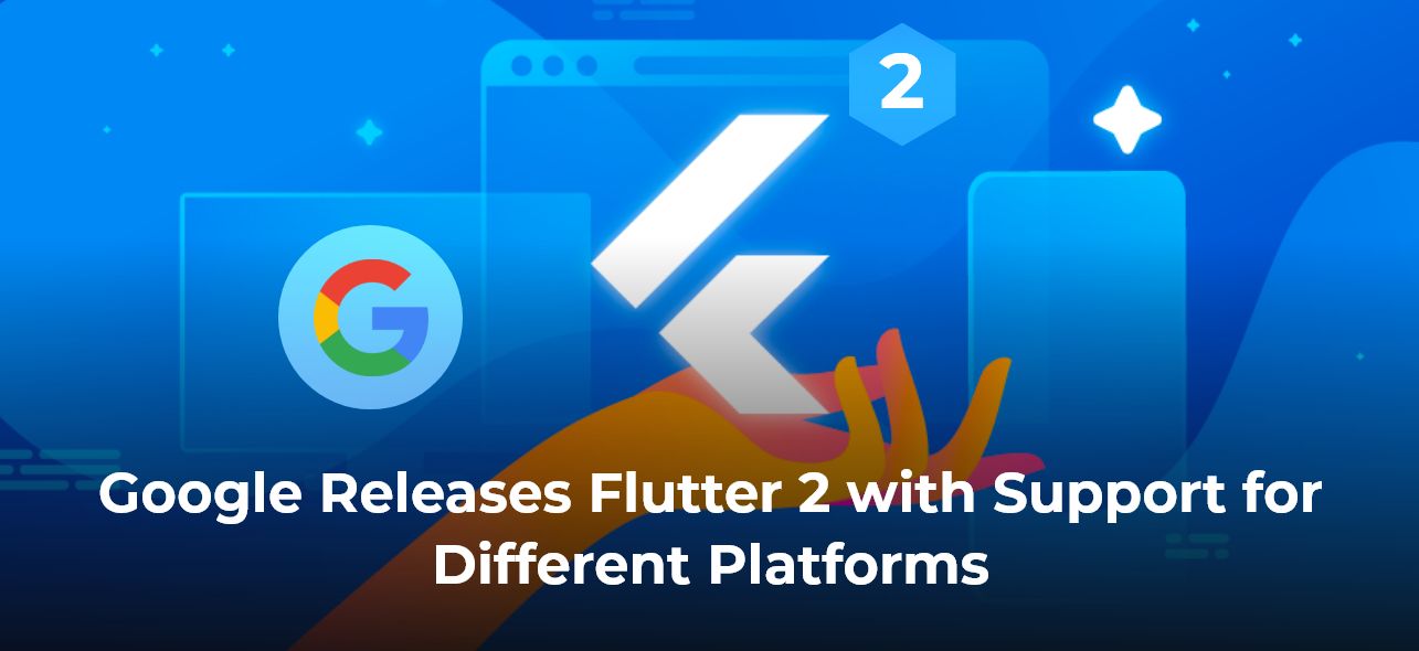 Google Releases Flutter 2 with Support for Different Platforms