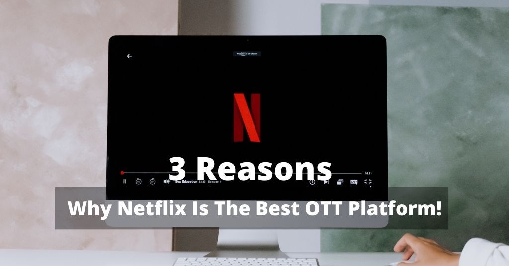 3 Reasons Why Netflix Is ​​The Best OTT Platform